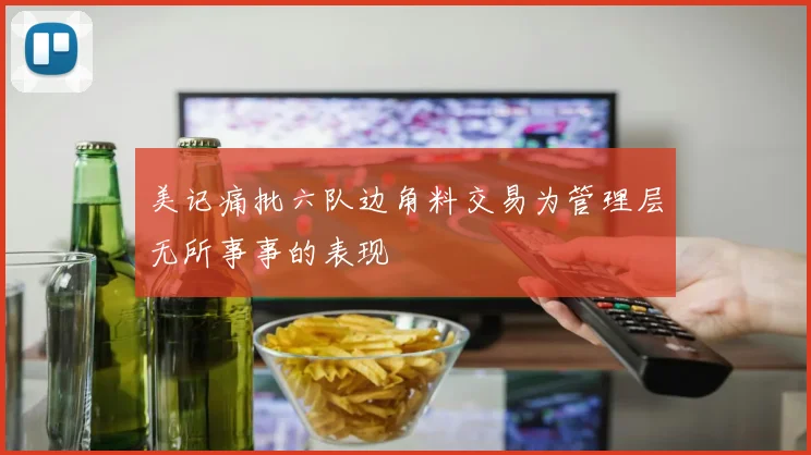 美记痛批六队边角料交易为管理层无所事事的表现