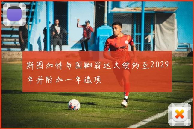 斯图加特与国脚翁达夫续约至2029年并附加一年选项