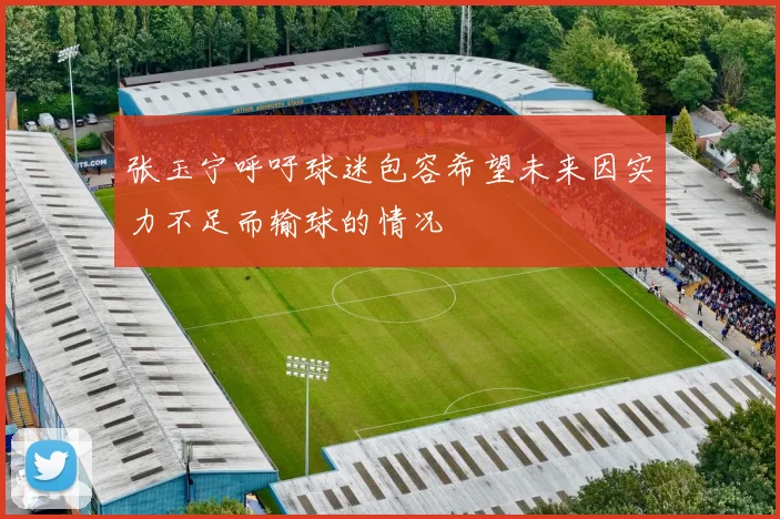 张玉宁呼吁球迷包容希望未来因实力不足而输球的情况