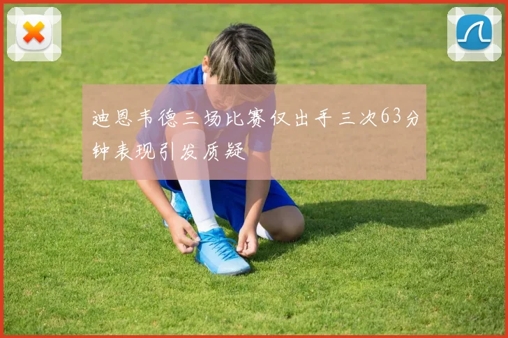 迪恩韦德三场比赛仅出手三次63分钟表现引发质疑