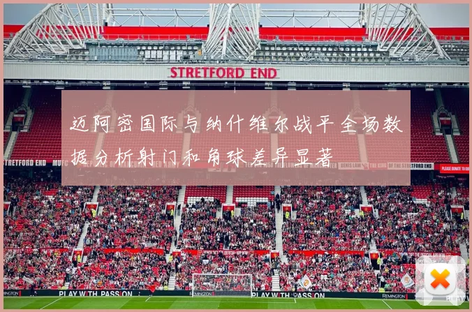 迈阿密国际与纳什维尔战平全场数据分析射门和角球差异显著